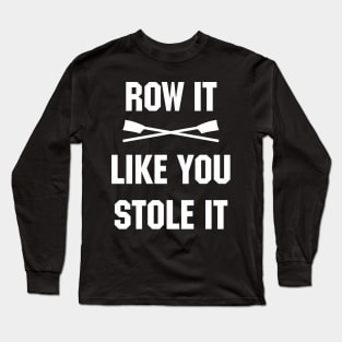 Row it like you stole it! Long Sleeve T-Shirt